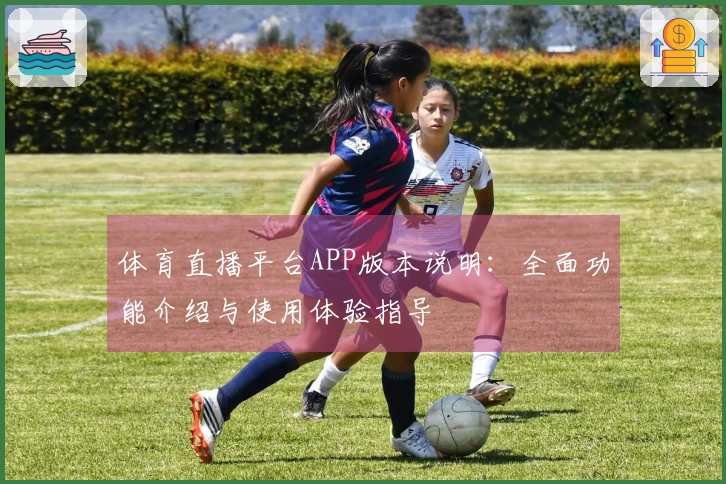 体育直播平台APP版本说明：全面功能介绍与使用体验指导